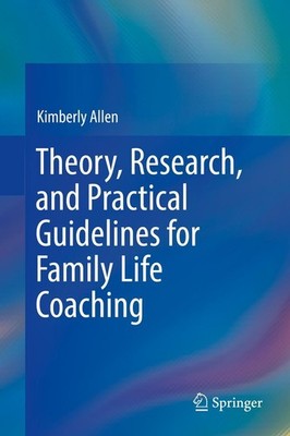 Theory, Research, and Practical Guidelines for Family Life Coaching Kimberly All