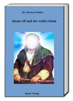 Imam Ali und der wahre Islam Markus Fiedler