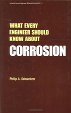 WHAT EVERY ENGINEER SHOULD KNOW ABOUT CORROSION By P. A. Schweitzer & Philip A.