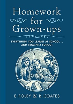 Homework for Grown-Ups: Everything You Learnt at School. by Coates, B 0767932382