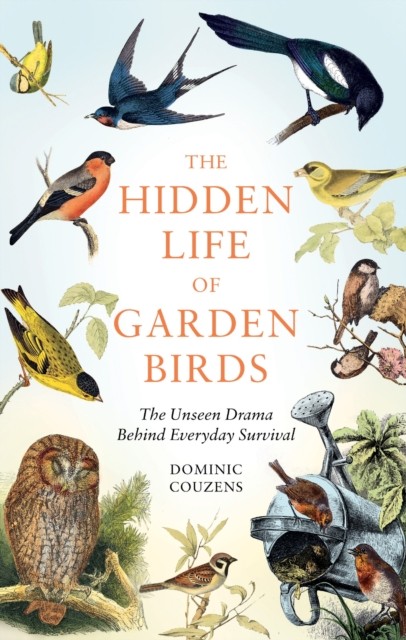 The Hidden Life of Garden Birds by Dominic  Couzens (Hardback Book)