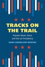 Tracks on the Trail: Popular Music, Race, and the US Presidency (Tracking Pop) -