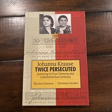 Johanna Krause Twice Persecuted: Surviving in Nazi Germany and Communist
