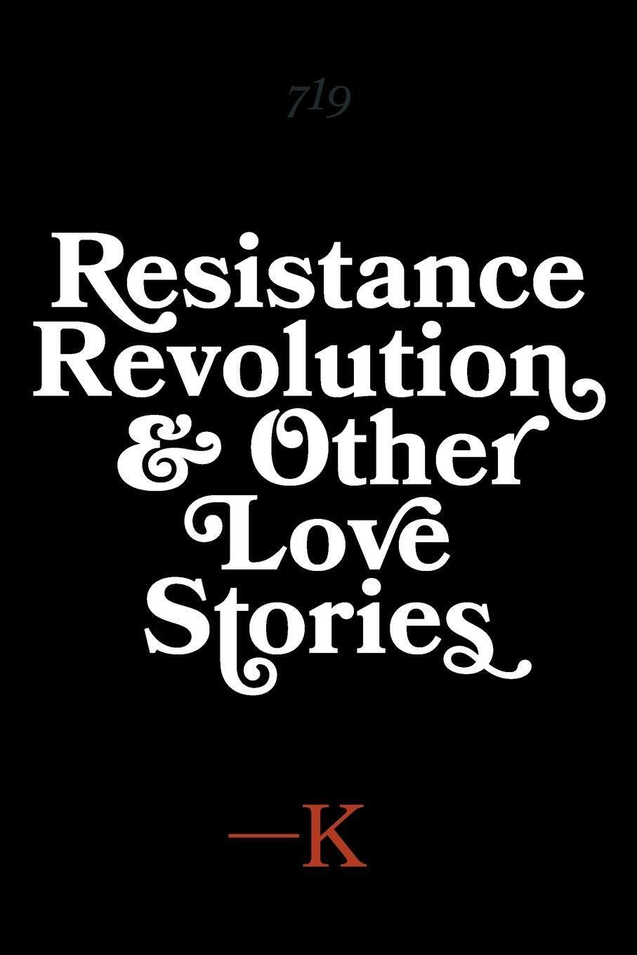 Thumbnail - K. | Resistance, Revolution And Other Love Stories | Taschenbuch |