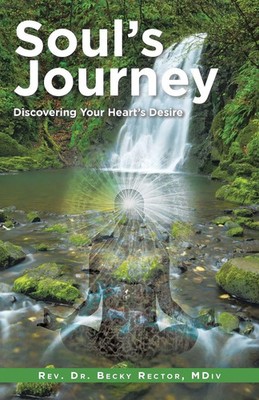 Soul's Journey Discovering Your Heart?s Desire MDiv Rev. Becky Rector Buch 2017