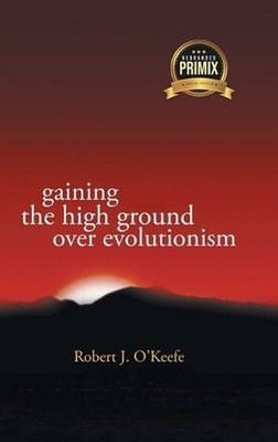 Gaining the High Ground over Evolution by Robert O'Keefe Hardcover Book