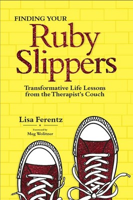 Finding Your Ruby Slippers: Transformative Life Lessons from the Therapist's...