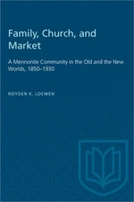 Family, Church, and Market: A Mennonite Community in the Old and the New Worlds,
