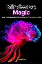 Llh Media Mindwave Magic; How Brainwave Entrainment Can Change Your  (Tascabile)