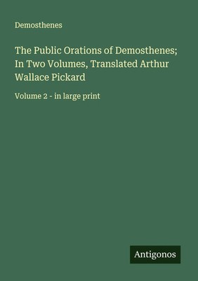 Demosthenes | The Public Orations of Demosthenes; In Two Volumes, Translated...