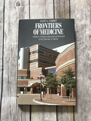 Frontiers of Medicine : A History of Medical Education & Research U of Alberta
