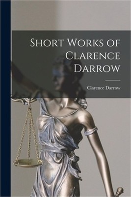 Short Works of Clarence Darrow (Paperback or Softback)