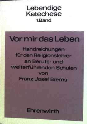 Vor mir das Leben : Handreichungen f.d. Religionslehrer an Berufs- u. weiterführ
