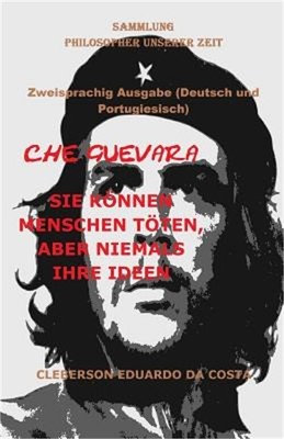 Che Guevara: Sie K�nnen Menschen T�ten, Aber Niemals Ihre Ideen - Deutsch Und Po