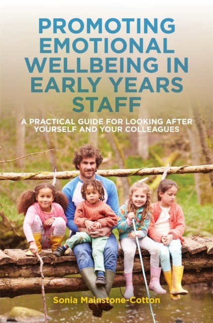 Promoting Emotional Wellbeing in Early Years Staff by Sonia Mainstone-Cotton