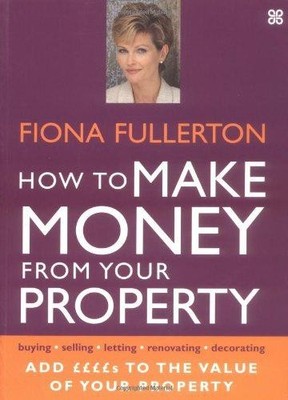 How to Make Money from Your Property: Add Pounds to the... - Fullerton, Fiona