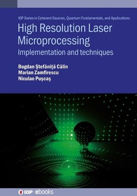 High Resolution Laser Microprocessing: Implementation and techniques by Dr Maria