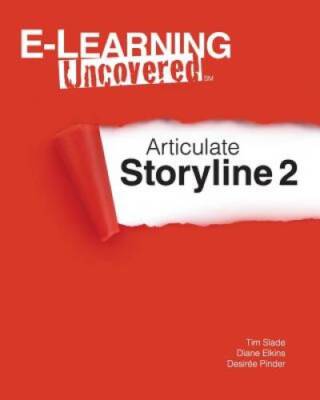 E-Learning Uncovered: Articulate Storyline 2 - Paperback By Slade, Tim - GOOD