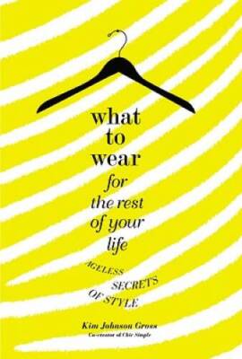 What to Wear for the Rest of Your Life: Ageless Secrets of Style - GOOD