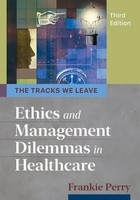 Tracks We Leave: Ethics And Management Dilemmas In Healthcare, Third Edition