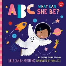 ABC for Me: ABC What Can She Be?: Girls can be anything they want to be, fro...