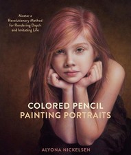 Colored Pencil Painting Portraits: Master a Revolutionary Method for Rendering D