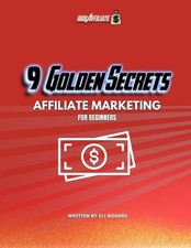 9 Golden Rules Of Affiliate Marketing: Affiliate Marketing for Beginners by Eli