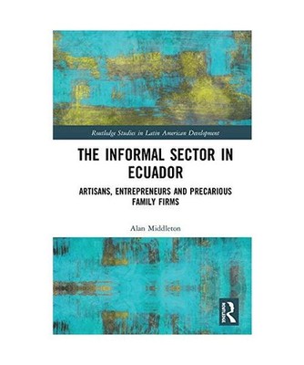 The Informal Sector in Ecuador: Artisans, Entrepreneurs and Precarious Family Fi