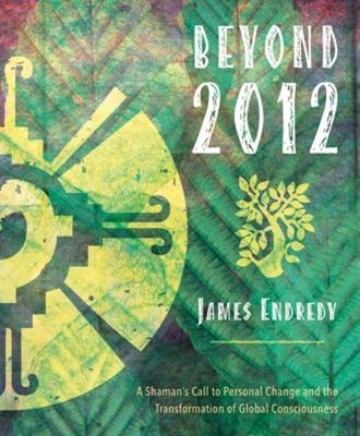 Beyond 2012 : A Shaman's Call to Personal Change and the Transfor