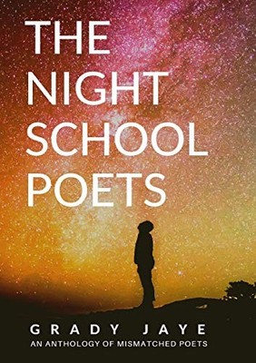 The Night School Poets: An Anthology Of Mismatched Poets Grady J