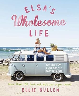 ElsaS Wholesome Life: Eat Less from a Box and More from the Earth, Bullen, Ellie