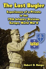 The Last Bugler: Experiences of a Private in the 79th Infantry Division, Eur...