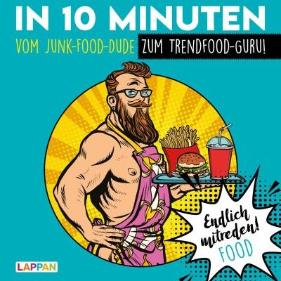Endlich mitreden!: In 10 Minuten vom Junk-Food-Dude zum Trendfood-Guru: Das ...