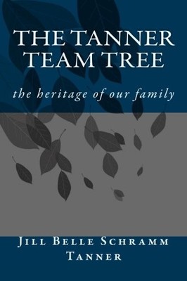THE TANNER TEAM TREE: THE HERITAGE OF OUR FAMILY By Jill Belle Tanner BRAND NEW
