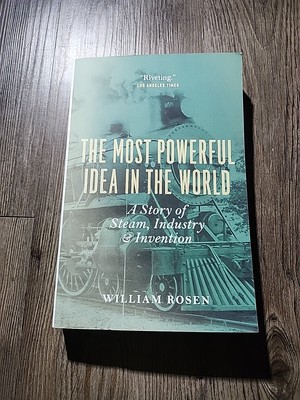 Most Powerful Idea in the World : A Story of Steam, Industry, and Invention...