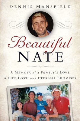 Beautiful Nate: A Memoir of a Family's Love, a Life Lost, and Heaven's Promi...