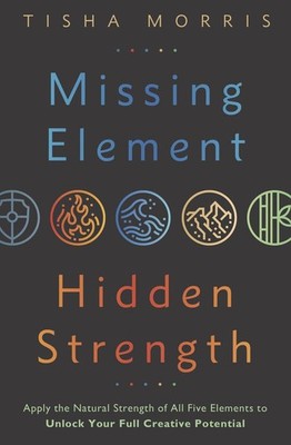 Missing Element, Hidden Strength: Apply the Natural Strength of All Five Ele...