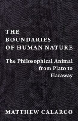 Boundaries of Human Nature : The Philosophical Animal from Plato to Haraway, ...