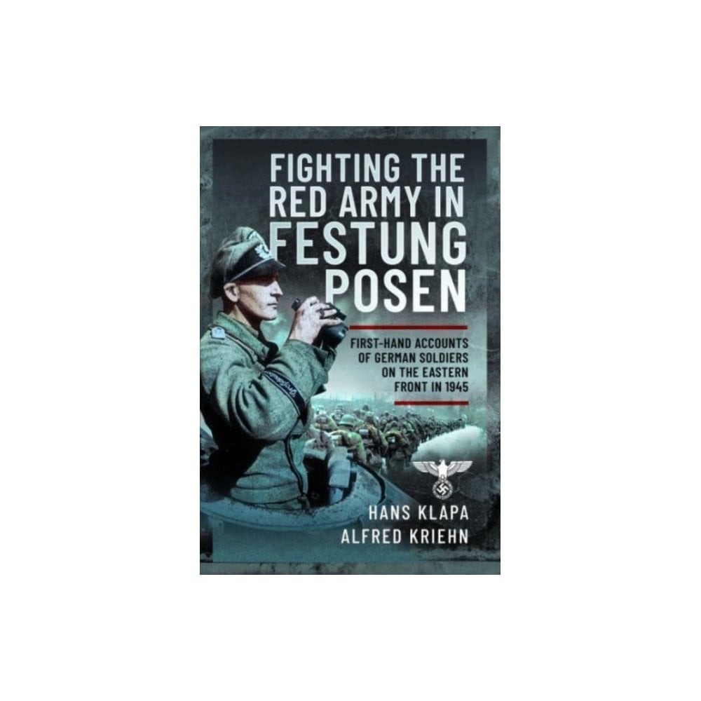 Facing the Red Army in Festung Posen: First-Hand Accounts of German Soldiers on the Eastern Front in 1945 - Image 10