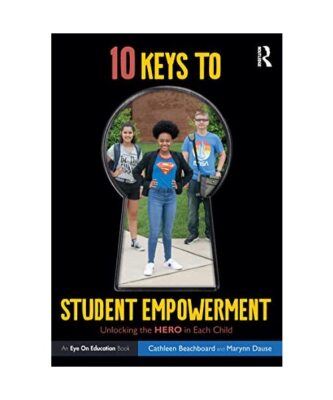 10 Keys to Student Empowerment: Unlocking the Hero in Each Child, Cathleen Beach
