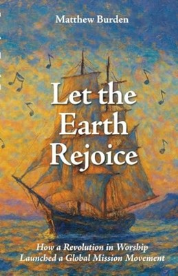 Let the Earth Rejoice : How a Revolution in Worship Lau - Trade Paperback NEW No