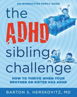 The ADHD Sibling Challenge: How to Thrive When Your Brother or Sister Has AD...