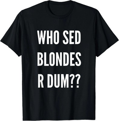 Funny Dumb Blonde Quote Size S - 5XL Gift For Friends