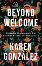 Beyond Welcome : Centering Immigrants in Our Christian Response to Immigratio...