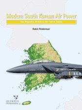 Modern South Korean Air Power: The Republic of Korea Air Force Today by Robin Po