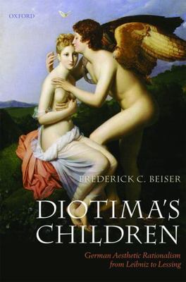 Diotima's Children : German Aesthetic Rationalism from Leibniz to Lessing, Pa...