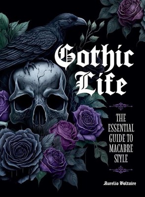 Gothic Life: The Essential Guide to Macabre Style, Voltaire, Aurelio, Very Good