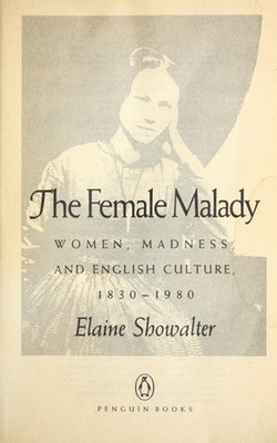 The Female Malady : Women, Madness and English Culture, 1830-1980