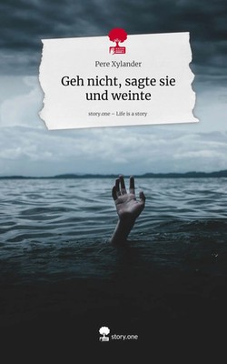 Pere Xylander | Geh nicht, sagte sie und weinte. Life is a Story - story.one