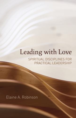 Leading with Love : Spiritual Disciplines for Practical Leadership by Elaine ...